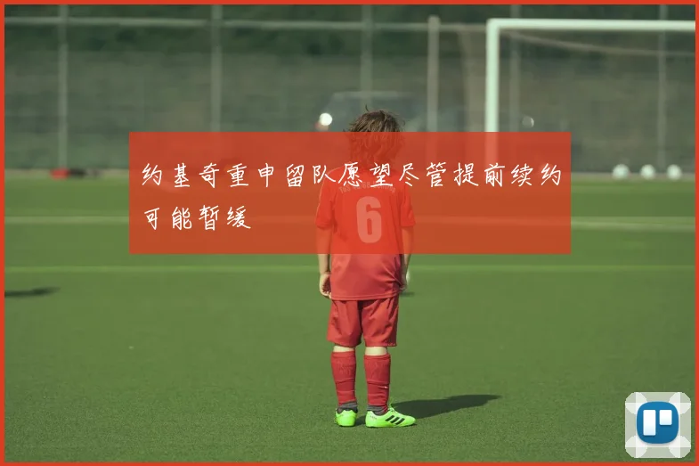 约基奇重申留队愿望尽管提前续约可能暂缓