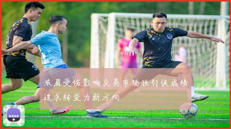 浓眉受伤影响交易市场独行侠成绩追求转变为新方向